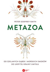 Okładka książki Metazoa. Od szklanych gąbek i morskich smoków do ukrytej krainy umysłu Peter Godfrey-Smith