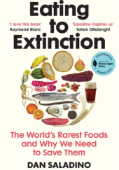 Okładka książki Eating to Extinction: The World’s Rarest Foods and Why We Need to Save Them Dan Saladino