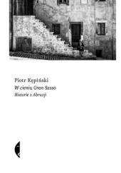 Okładka książki W cieniu Gran Sasso. Historie z Abruzji Piotr Kępiński