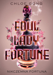 Okładka książki Foul Lady Fortune. Nikczemna Fortuna Chloe Gong
