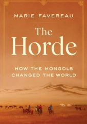 Okładka książki The Horde: How the Mongols Changed the World Marie Favereau
