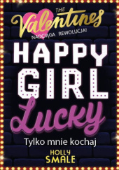Okładka książki Happy Girl Lucky. Tylko mnie kochaj Holly Smale