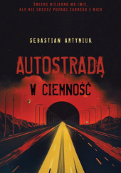 Okładka książki Autostradą w ciemność Sebastian Artymiuk