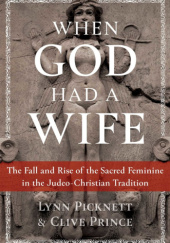 Okładka książki When God Had a Wife: The Fall and Rise of the Sacred Feminine in the Judeo-Christian Tradition Clive Prince, Lynn Picknett