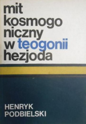 Okładka książki Mit kosmogoniczny w Teogonii Hezjoda Henryk Podbielski