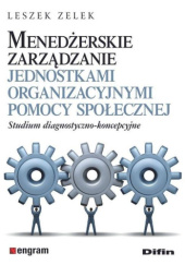 Okładka książki Menedżerskie zarządzanie jednostkami organizacyjnymi pomocy społecznej Leszek Zelek