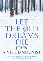 Okładka książki Let the Old Dreams Die John Ajvide Lindqvist