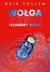 Okładka książki Wołga. Meandry Rosji. Ludzie, wydarzenia, historia Geir Pollen