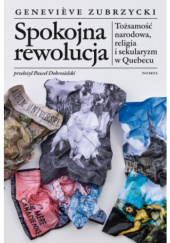 Okładka książki Spokojna rewolucja. Tożsamość narodowa, religia i sekularyzm w Quebecu Geneviève Zubrzycki