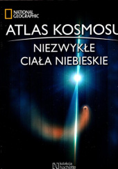 Okładka książki Atlas Kosmosu. Niezwykłe ciała niebieskie praca zbiorowa