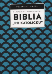Okładka książki Biblia "po katolicku", czyli dlaczego nie sola Scriptura? Sławomir Zatwardnicki