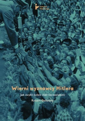 Okładka książki Wierni wyznawcy Hitlera Robert Gellately