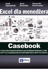 Okładka książki Excel dla menedżera. Casebook Anna Borawska, Jacek Cypryjański, Tomasz M. Komorowski