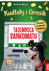 Okładka książki Kudłaty i Grosik - Tajemnica Bankomatu Arkadiusz Błażyca