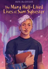 Okładka książki The Many Half-Lived Lives of Sam Sylvester Maya MacGregor