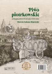 Okładka książki Piwo piotrkowskie od drugiej połowy XV do końca XVIII wieku Marcin Łukasz Majewski