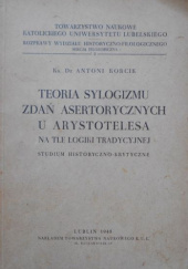 Teoria sylogizmu zdań asertorycznych u Arystotelesa na tle logiki tradycyjnej. Studium historyczno-krytyczne