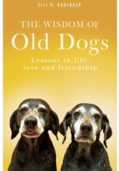 Okładka książki The Wisdom of Old Dogs: Lessons in Life, Love and Friendship Elli H. Radinger