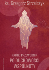 Okładka książki Krótki przewodnik po duchowości wspólnoty Grzegorz Strzelczyk