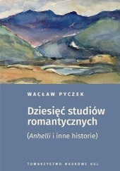 Okładka książki Dziesięć studiów romantycznych (Anhelli i inne historie) Wacław Pyczek