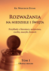 Okładka książki Rozważania na Niedziele i Święta. Tom I - Okresy mocne Wojciech Zyzak