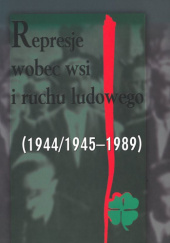 Represje wobec wsi i ruchu ludowego (1944/1945-1989). Losy żołnierzy Batalionów Chłopskich oraz działaczy Stronnictwa Ludowego "Roch" po II wojnie światowej T.5