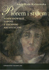Okładka książki Piórem i stylem. Norwidowskie toposy i techniki artystyczne Adela Kuik-Kalinowska