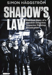 Okładka książki Shadow's Law: The True Story of a Swedish Detective Inspector Fighting Prostitution Simon Häggström