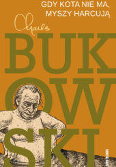 Okładka książki Gdy kota nie ma, myszy harcują Charles Bukowski