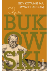 Okładka książki Gdy kota nie ma, myszy harcują Charles Bukowski