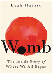 Okładka książki Womb: The Inside Story of Where We All Began Leah Hazard