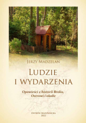 Okładka książki Ludzie i wydarzenia. Opowieści z Broku, Ostrowi i okolic Jerzy Madzelan