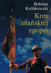 Okładka książki Kres ułańskiej epopei Bohdan Królikowski