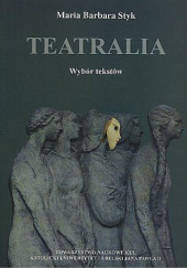Okładka książki Teatralia. Wybór tekstów Maria Barbara Styk