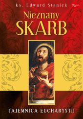 Okładka książki Nieznany SKARB. Tajemnice Eucharystii Edward Staniek