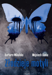 Okładka książki Złodzieje Motyli Wojciech Gunia, Barbara Mikulska