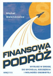 Okładka książki Finansowa podróż.Wyrusz w drogę spokoju Michał Walendowicz