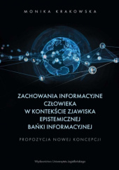 Okładka książki Zachowania informacyjne człowieka w kontekście zjawiska epistemicznej bańki informacyjnej. Propozycja nowej koncepcji Krakowska Monika
