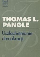 Okładka książki Uszlachetnianie demokracji. Wyzwanie epoki postmodernistycznej Thomas L. Pangle