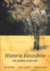 Okładka książki Historia Kaszubów na jeden wieczór Michał Hinc, Adam Lubocki, Mateusz Szuba