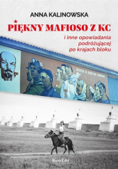 Okładka książki Piękny mafioso z KC i inne opowiadania podróżującej po krajach bloku Anna Kalinowska