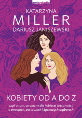 Okładka książki Kobiety od A do Z czyli o tym, co ważne dla kobiecej tożsamości, o emocjach, postawach i życiowych wyborach Katarzyna Miller