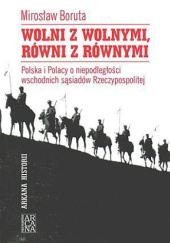 Wolni z wolnymi, równi z równymi. Polska i Polacy o niepodległości wschodnich sąsiadów Rzeczypospolitej