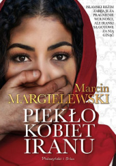 Okładka książki Piekło kobiet Iranu Marcin Margielewski