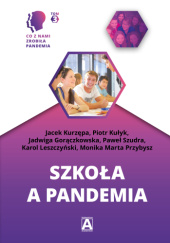 Okładka książki Szkoła a pandemia Gorączkowska Jadwiga, Piotr Kułyk, Jacek Kurzępa, Karol Leszyński, Monika Marta Przybysz, Paweł Szudra