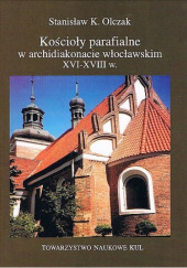 Okładka książki Kościoły parafialne w archidiakonacie włocławskim XVI-XVIII w. Stanisław K. Olczak
