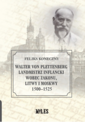 Okładka książki Walter von Plettenberg Landmistrz Inflancki wobec Zakonu, Litwy i Moskwy 1500-1525 Feliks Koneczny
