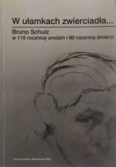 W ułamkach zwierciadła... Bruno Schulz w 110 rocznicę urodzin i 60 rocznicę śmierci