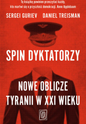 Okładka książki Spin dyktatorzy. Nowe oblicze tyranii w XXI wieku Sergei Guriev, Daniel Treisman