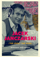 Okładka książki Jacek Janczarski. I tak dalej, i tak dalej… Marianna Janczarska